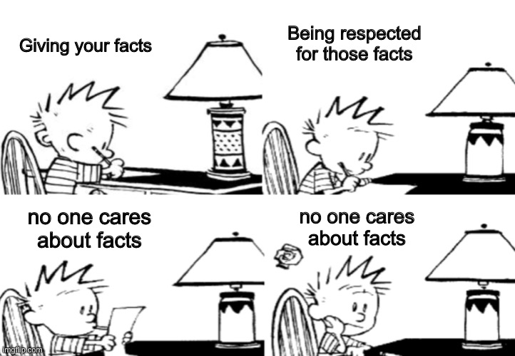 Calvin’s three step plan | Giving your facts Being respected for those facts no one cares about facts no one cares about facts | image tagged in calvin s three step plan | made w/ Imgflip meme maker