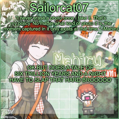 Sailor's Mahiru temp | OK BUT DOES A TALE OF SIX TRILLION YEARS AND A NIGHT HAVE TO SLAP THAT HARD BROOOOO | image tagged in sailor's mahiru temp | made w/ Imgflip meme maker