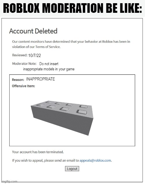banned from ROBLOX |  ROBLOX MODERATION BE LIKE:; 10/7/22; Do not insert inappropriate models in your game; INAPPROPRIATE | image tagged in banned from roblox,roblox,roblox meme,drake hotline bling,memes,funny memes | made w/ Imgflip meme maker
