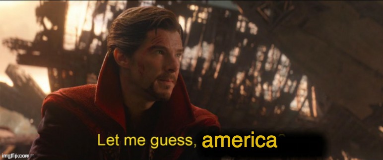 Dr Strange let me guess 2 | america | image tagged in dr strange let me guess 2 | made w/ Imgflip meme maker