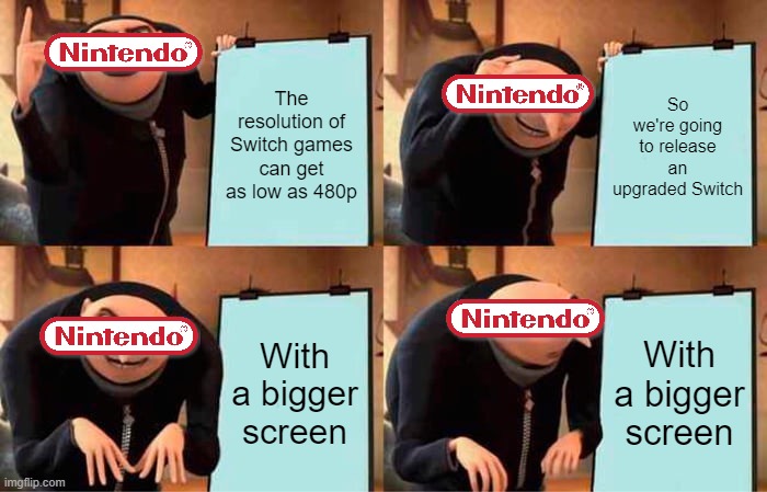 Vintage Nintendo | The resolution of Switch games can get as low as 480p; So we're going to release an upgraded Switch; With a bigger screen; With a bigger screen | image tagged in memes,gru's plan,nintendo,switch,nintendo switch | made w/ Imgflip meme maker