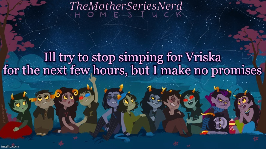 Oof | Ill try to stop simping for Vriska for the next few hours, but I make no promises | image tagged in norah's homestuck temp | made w/ Imgflip meme maker