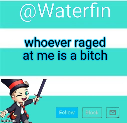 Waterfins Template | whoever raged at me is a bitch | image tagged in waterfins template | made w/ Imgflip meme maker