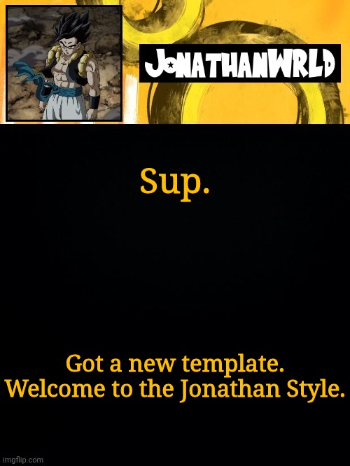 Sup. Got a new template. Welcome to the Jonathan Style. | image tagged in jonathan's wrld | made w/ Imgflip meme maker