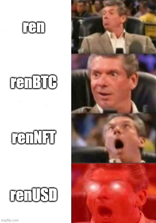 Ren Evolution | ren; renBTC; renNFT; renUSD | image tagged in mr mcmahon reaction | made w/ Imgflip meme maker