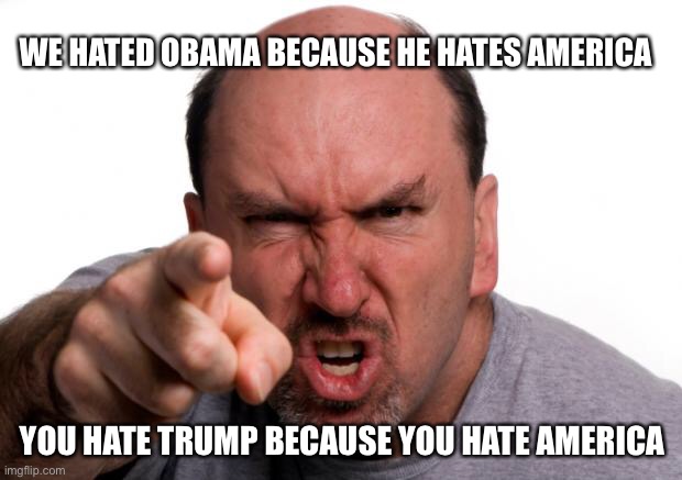 angry guy | WE HATED OBAMA BECAUSE HE HATES AMERICA; YOU HATE TRUMP BECAUSE YOU HATE AMERICA | image tagged in angry guy | made w/ Imgflip meme maker