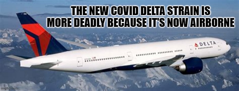 The new delta strain |  THE NEW COVID DELTA STRAIN IS MORE DEADLY BECAUSE IT'S NOW AIRBORNE | image tagged in delta,new,covid,coronavirus,airborne,airborn | made w/ Imgflip meme maker