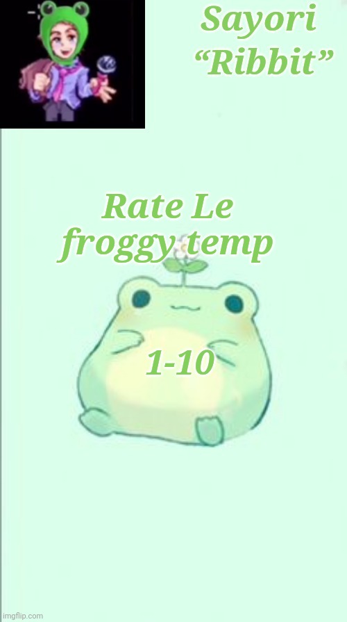 Froggy Temp | Rate Le froggy temp; 1-10 | image tagged in froggy temp | made w/ Imgflip meme maker