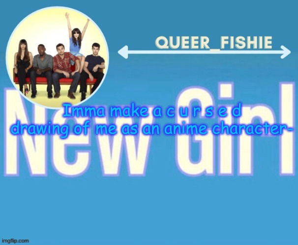 queer_fishie's temp | Imma make a c u r s e d drawing of me as an anime character- | image tagged in queer_fishie's temp | made w/ Imgflip meme maker
