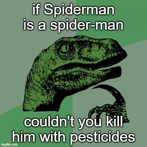 the good ol' question we all asked as kids | if Spiderman is a spider-man; couldn't you kill him with pesticides | image tagged in memes,philosoraptor | made w/ Imgflip meme maker