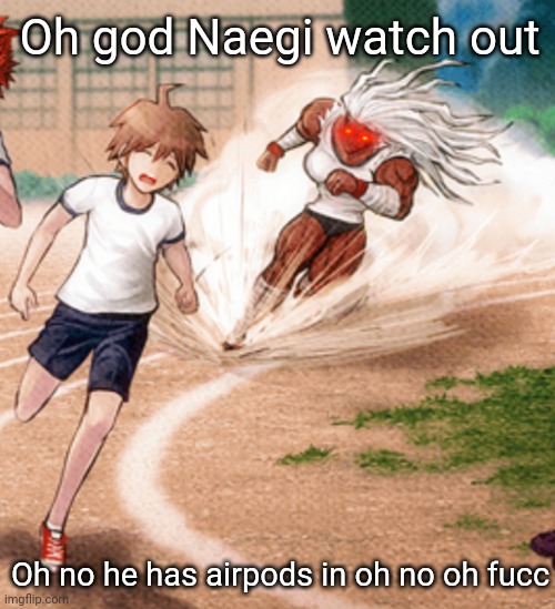 Sakura Ogami running | Oh god Naegi watch out; Oh no he has airpods in oh no oh fucc | image tagged in sakura ogami running | made w/ Imgflip meme maker