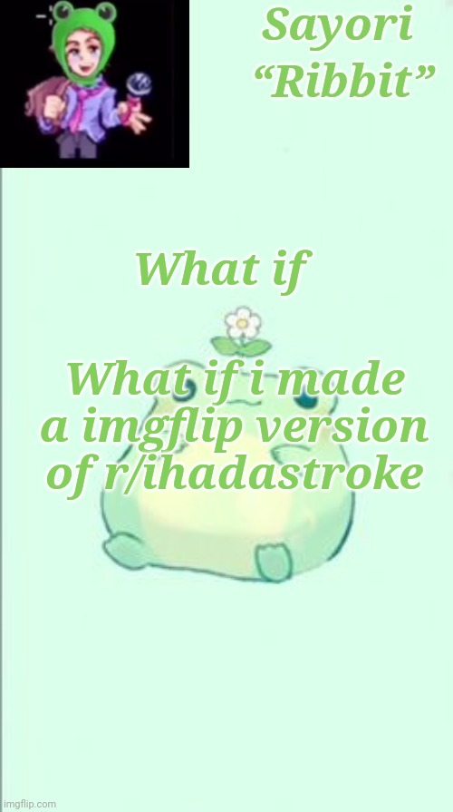 Froggy Temp | What if; What if i made a imgflip version of r/ihadastroke | image tagged in froggy temp | made w/ Imgflip meme maker