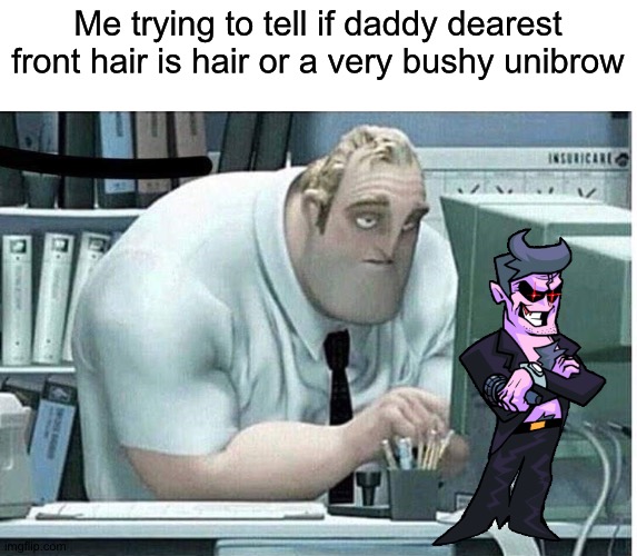 Whatever it it there's a pair of hidden horns in there it's obvious | Me trying to tell if daddy dearest front hair is hair or a very bushy unibrow | image tagged in mr incredible at work | made w/ Imgflip meme maker