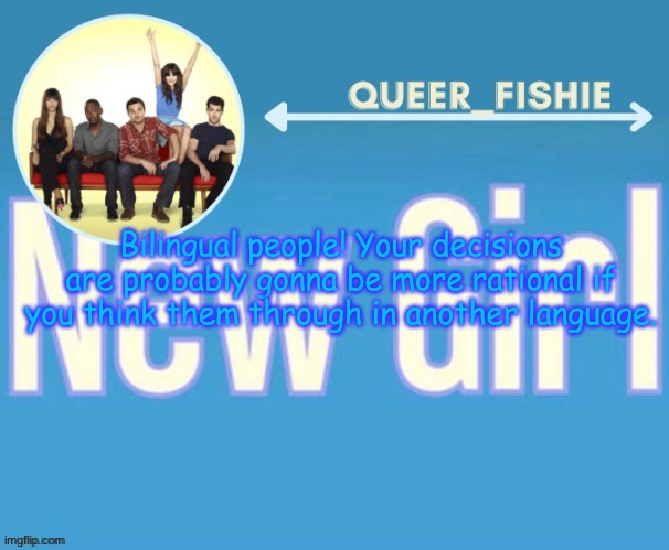 queer_fishie's temp | Bilingual people! Your decisions are probably gonna be more rational if you think them through in another language. | image tagged in queer_fishie's temp | made w/ Imgflip meme maker
