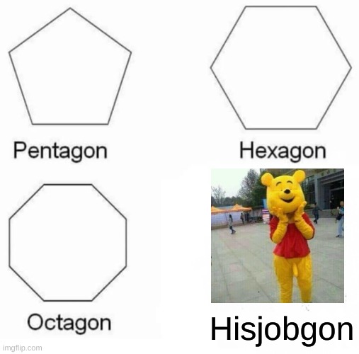 Pentagon Hexagon Octagon Meme | Hisjobgon | image tagged in memes,pentagon hexagon octagon | made w/ Imgflip meme maker