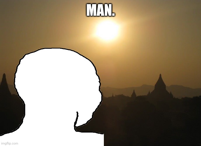 MAN. | made w/ Imgflip meme maker