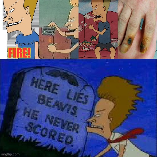 Why Beavis Never Scored | image tagged in beavis and butthead,beavis,smoking,smoking weed,grossed out,fingers | made w/ Imgflip meme maker
