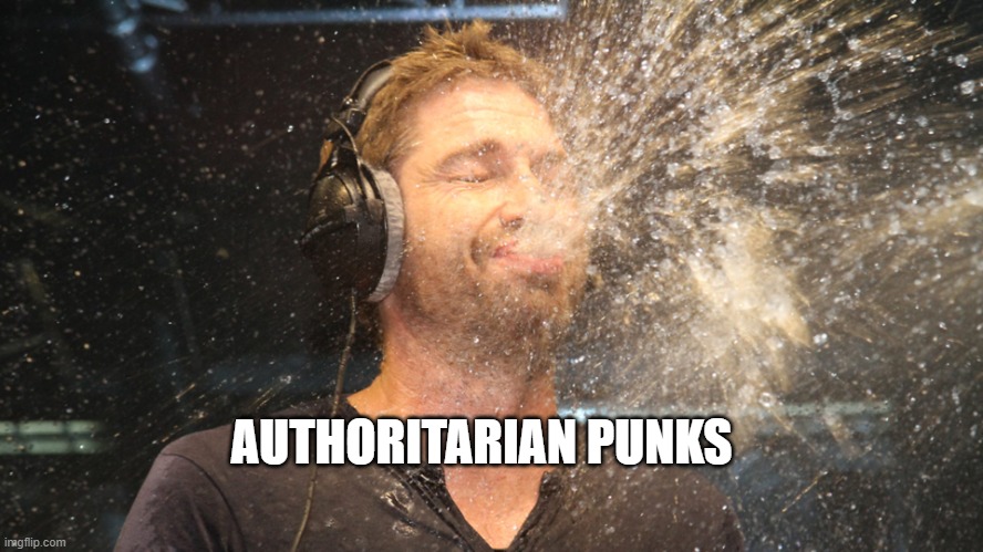 laugh spit | AUTHORITARIAN PUNKS | image tagged in laugh spit | made w/ Imgflip meme maker