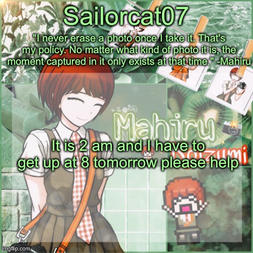 Sailor's Mahiru temp | It is 2 am and I have to get up at 8 tomorrow please help | image tagged in sailor's mahiru temp | made w/ Imgflip meme maker