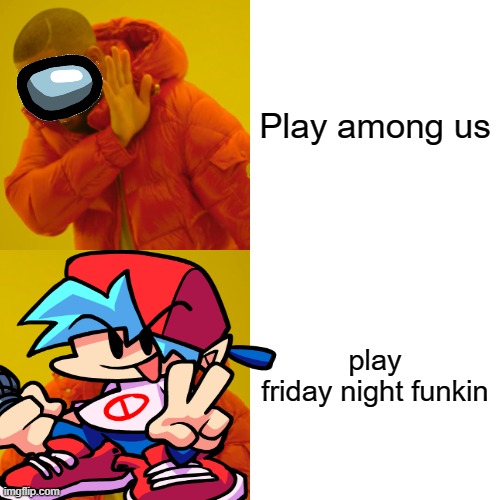Playing either fnf or among us | Play among us; play friday night funkin | image tagged in fnf,among us | made w/ Imgflip meme maker