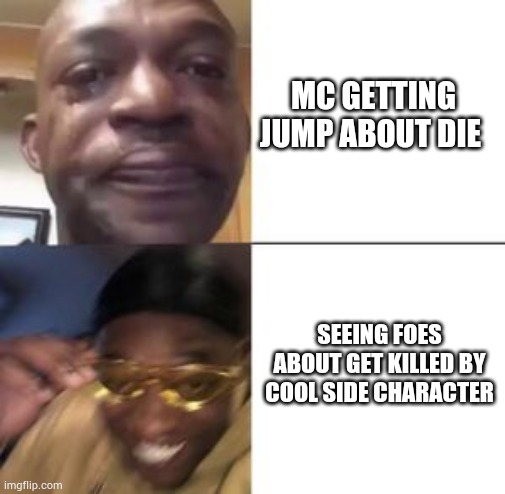 MC GETTING JUMP ABOUT DIE; SEEING FOES ABOUT GET KILLED BY COOL SIDE CHARACTER | image tagged in memes | made w/ Imgflip meme maker