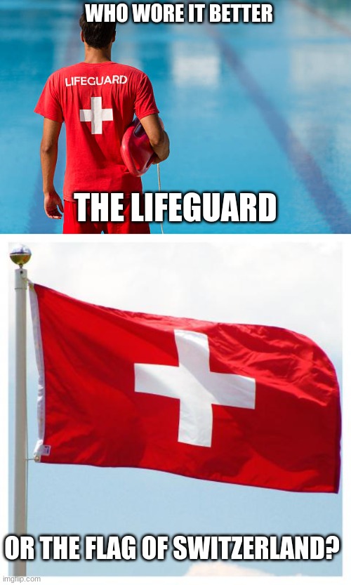 Who Wore It Better Wednesday #62 - Red with white crosses | WHO WORE IT BETTER; THE LIFEGUARD; OR THE FLAG OF SWITZERLAND? | image tagged in memes,who wore it better,lifeguard,switzerland,flag,flags | made w/ Imgflip meme maker