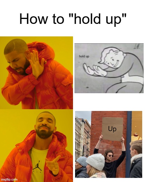 hold up | How to "hold up" | image tagged in memes,drake hotline bling,hold up,sign saying up,funni,oh wow you are reading this useless tag | made w/ Imgflip meme maker