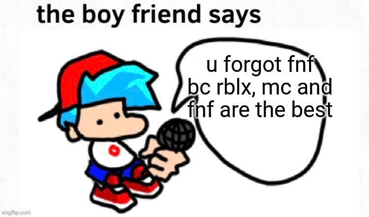 Bf sayz | u forgot fnf bc rblx, mc and fnf are the best | image tagged in bf sayz | made w/ Imgflip meme maker