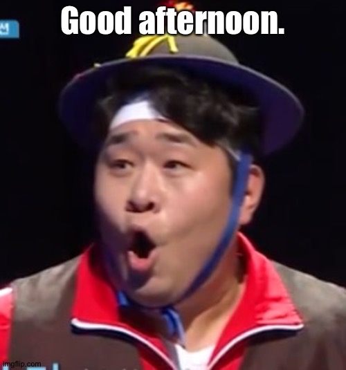 Call me Shiyu now | Good afternoon. | image tagged in pogging seyoon higher quality | made w/ Imgflip meme maker