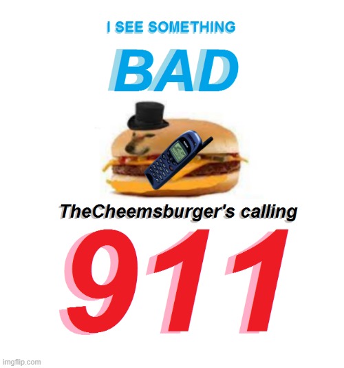 image tagged in i see something bad thecheemsburger's calling 911 | made w/ Imgflip meme maker