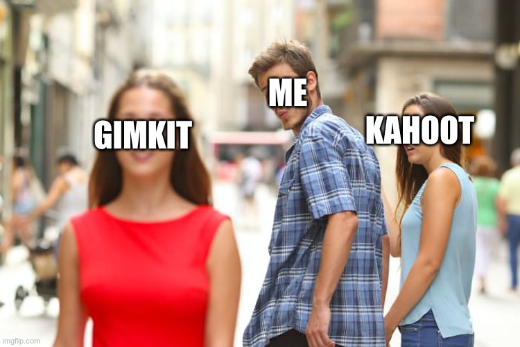 Kahoot is overrated |  ME; KAHOOT; GIMKIT | image tagged in memes,distracted boyfriend,funny memes | made w/ Imgflip meme maker