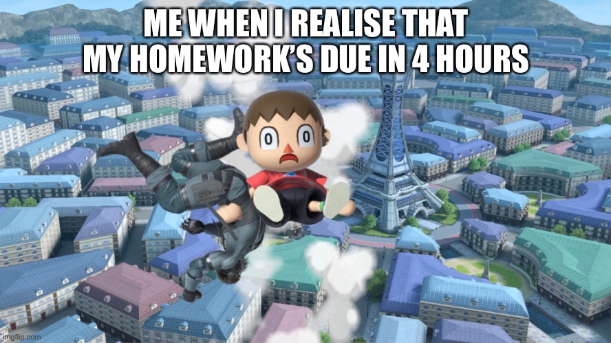 Oh crap | ME WHEN I REALISE THAT MY HOMEWORK’S DUE IN 4 HOURS | image tagged in relatable | made w/ Imgflip meme maker