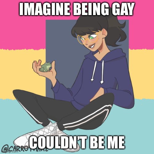Help, I’m gay | IMAGINE BEING GAY; COULDN’T BE ME | image tagged in help i m gay | made w/ Imgflip meme maker