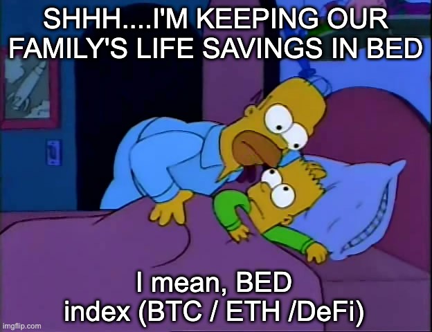 bart bed | SHHH....I'M KEEPING OUR FAMILY'S LIFE SAVINGS IN BED; I mean, BED index (BTC / ETH /DeFi) | image tagged in homer disturbs bart in bed | made w/ Imgflip meme maker