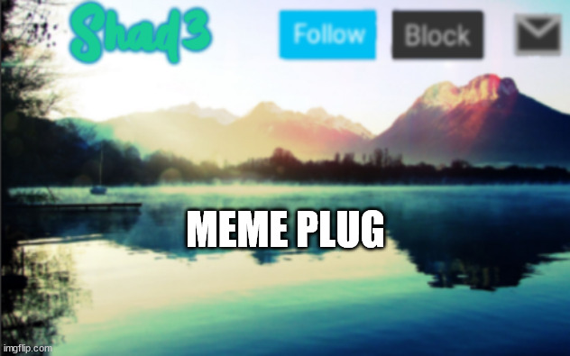 m e m e | MEME PLUG | image tagged in shad3 announcement template v6 | made w/ Imgflip meme maker