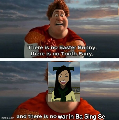 Two memes I like very much | war in Ba Sing Se | image tagged in tighten megamind there is no easter bunny,there is no war in ba sing se,avatar,avatar the last airbender | made w/ Imgflip meme maker