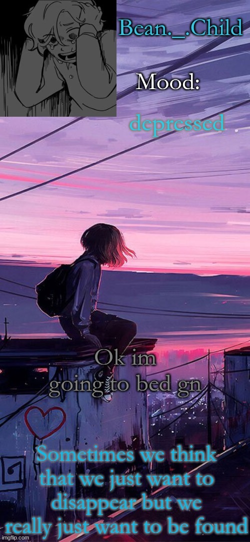 depressed; Ok im going to bed gn | image tagged in beans sad temp | made w/ Imgflip meme maker