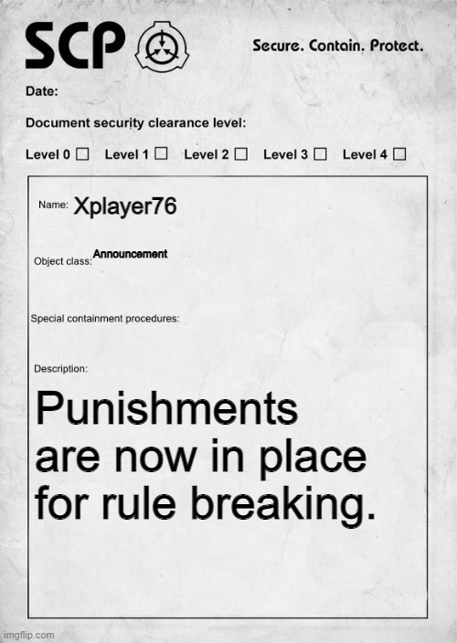 SCP document | Xplayer76; Announcement; Punishments are now in place for rule breaking. | image tagged in scp document | made w/ Imgflip meme maker