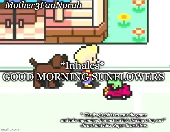 Ik it's like, 5:44 am, but I woke up so who fricking cares | *Inhales* 
GOOD MORNING SUNFLOWERS | image tagged in norah's frog car template | made w/ Imgflip meme maker