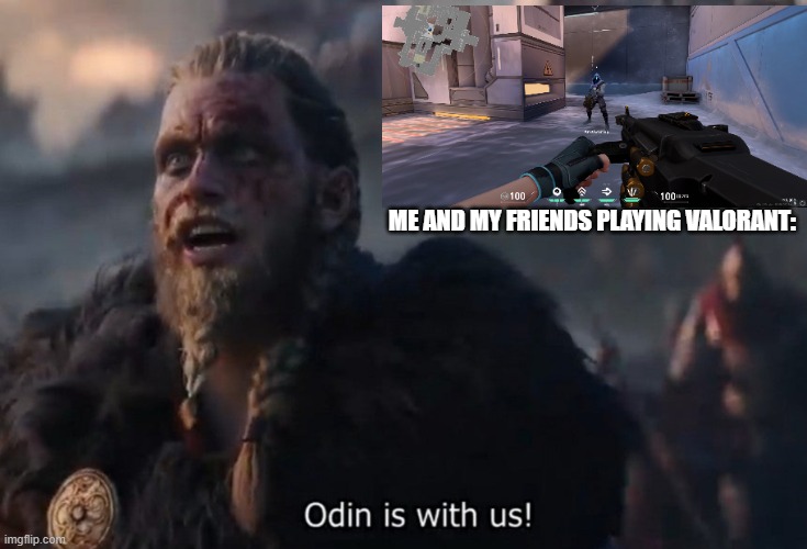 #Odiniswithus | ME AND MY FRIENDS PLAYING VALORANT: | image tagged in odin is with us | made w/ Imgflip meme maker