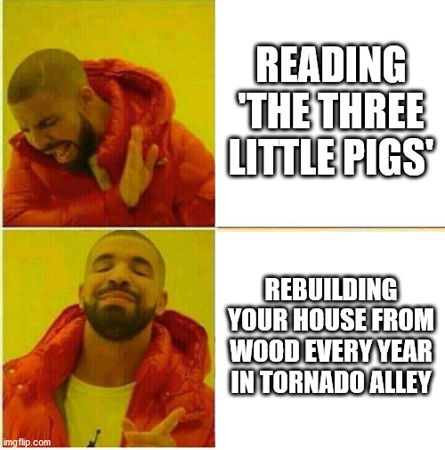 How to trigger a 'Murican Part Two | READING 'THE THREE LITTLE PIGS'; REBUILDING YOUR HOUSE FROM WOOD EVERY YEAR IN TORNADO ALLEY | image tagged in drake hotline approves | made w/ Imgflip meme maker