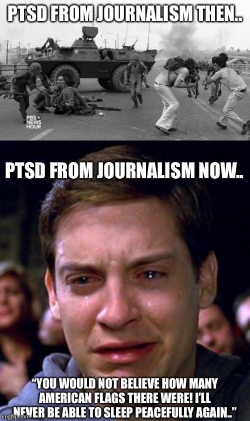 PTSD FROM JOURNALISM THEN.. PTSD FROM JOURNALISM NOW.. “YOU WOULD NOT BELIEVE HOW MANY AMERICAN FLAGS THERE WERE! I’LL NEVER BE ABLE TO SLEE | image tagged in crying peter parker | made w/ Imgflip meme maker