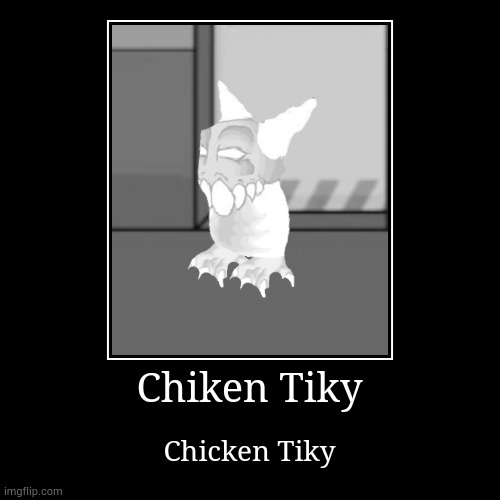 Chiken Tiky | image tagged in chiken tiky | made w/ Imgflip demotivational maker