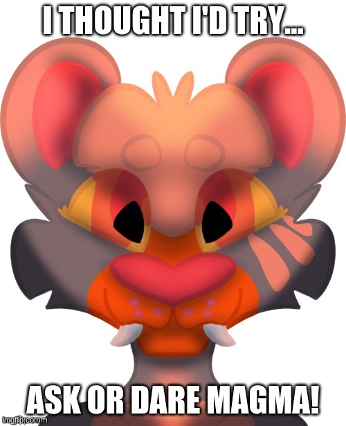 Art by _Bowtie_Bovine | I THOUGHT I'D TRY... ASK OR DARE MAGMA! | made w/ Imgflip meme maker