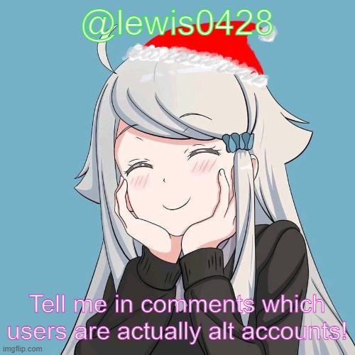 Wanna know who are only accounts and who are alts | @lewis0428; Tell me in comments which users are actually alt accounts! | image tagged in alt accounts,alts,account | made w/ Imgflip meme maker