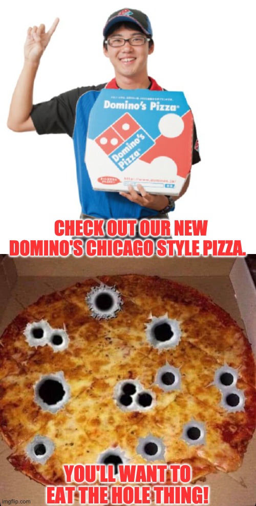 Chicago Style | CHECK OUT OUR NEW DOMINO'S CHICAGO STYLE PIZZA. YOU'LL WANT TO EAT THE HOLE THING! | image tagged in domino's guy | made w/ Imgflip meme maker