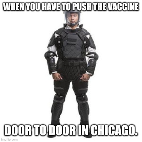 Talk about a safety hazard. | WHEN YOU HAVE TO PUSH THE VACCINE; DOOR TO DOOR IN CHICAGO. | image tagged in memes | made w/ Imgflip meme maker