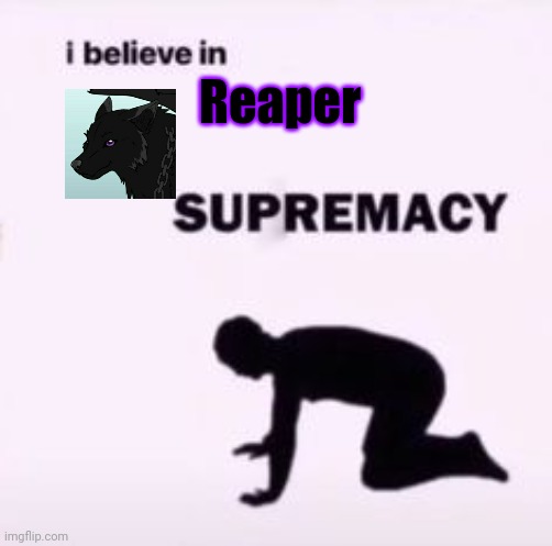 tri pan god | Reaper | image tagged in i believe in supremacy | made w/ Imgflip meme maker
