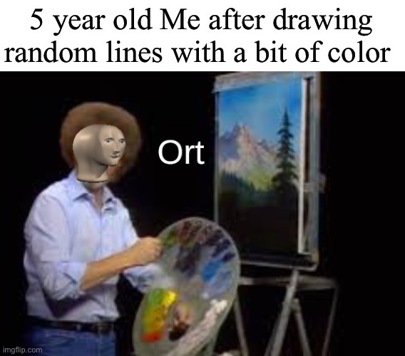 Ort | 5 year old Me after drawing random lines with a bit of color | image tagged in ort | made w/ Imgflip meme maker