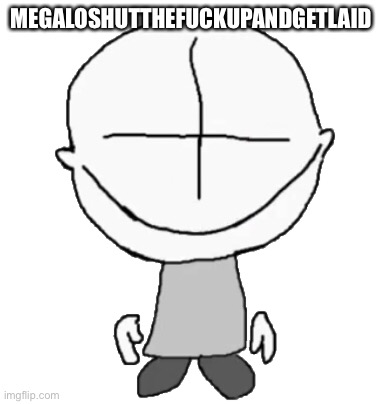 Happiness Combat Grunt | MEGALOSHUTTHEFUCKUPANDGETLAID | image tagged in happiness combat grunt | made w/ Imgflip meme maker